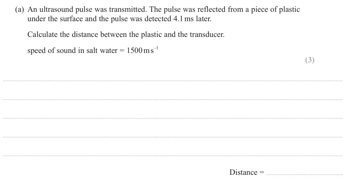 June 2024 AS Paper 2, question 10(a): An ultrasound pulse was transmitted. The pulse was reflected from a piece of plastic under the surface and the pulse was detected 4.1 ms later. Calculate the di