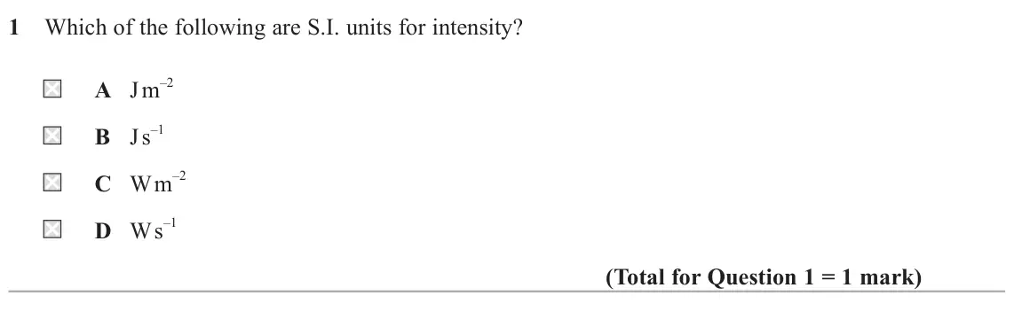 June 2025 AS Paper 2, question 1: Which of the following are S.I. units for intensity? A J m –2 B J s –1 C W m –2 D W s –1