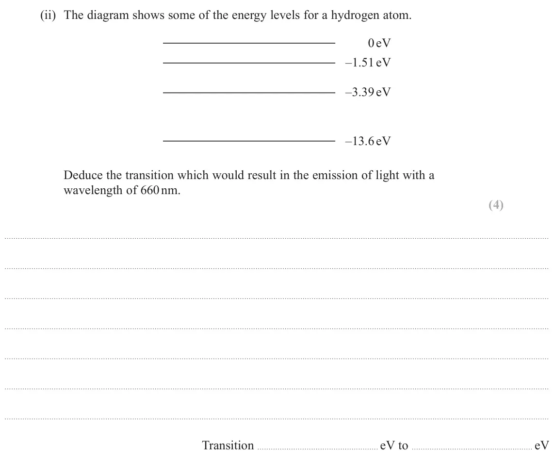 June 2025 AS Paper 2, question 15(a)(ii): The diagram shows some of the energy levels for a hydrogen atom. 0 eV –1.51 eV –3.39 eV –13.6 eV Deduce the transition which would result in the emission of lig