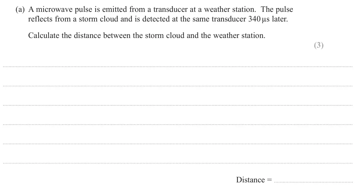 October 2020 AS Paper 2, question 17(a): A microwave pulse is emitted from a transducer at a weather station. The pulse reflects from a storm cloud and is detected at the same transducer 340 µs later.