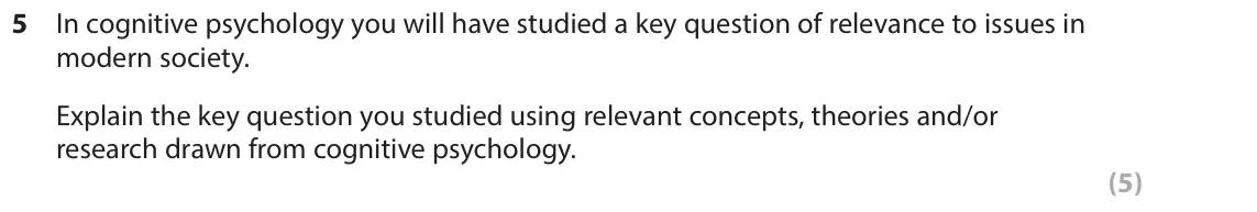 June 2017 AS Paper 1, question 5: In cognitive psychology you will have studied a key question of relevance to issues in modern society. Explain the key question you studied using relevant conce