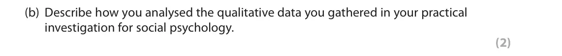 June 2018 AS Paper 1, question 5(b): Describe how you analysed the qualitative data you gathered in your practical investigation for social psychology. (2) 5 In your studies of social psychology yo