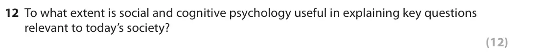 June 2018 AS Paper 1, question 12: To what extent is social and cognitive psychology useful in explaining key questions relevant to today’s society? (12)