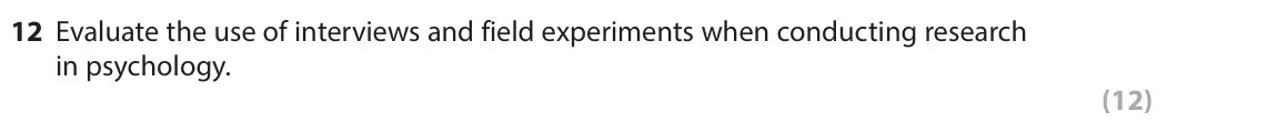 June 2023 AS Paper 1, question 12: Evaluate the use of interviews and field experiments when conducting research in psychology. (12)