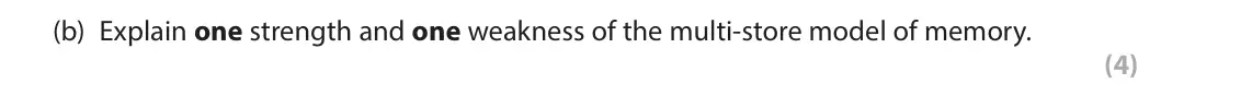 June 2024 AS Paper 1, question 5(b): Explain one strength and one weakness of the multi‑store model of memory. (4) 5 In your studies of cognitive psychology, you will have learned about the multi‑s