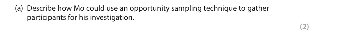 June 2025 AS Paper 1, question 2(a): Describe how Mo could use an opportunity sampling technique to gather participants for his investigation. (2) 2 Luncester and Melwich are two rugby teams that c