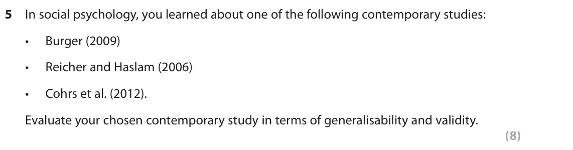 June 2025 AS Paper 1, question 5: In social psychology, you learned about one of the following contemporary studies: • Burger (2009) • Reicher and Haslam (2006) • Cohrs et al. (2012). Evaluate y