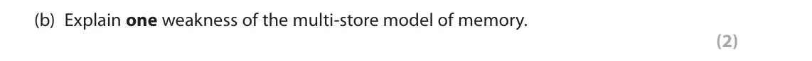 June 2025 AS Paper 1, question 6(b): Explain one weakness of the multi-store model of memory. (2) 6 Atkinson and Shiffrin (1968) proposed the multi-store model of memory.
