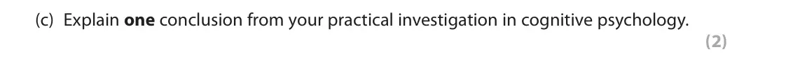 October 2020 AS Paper 1, question 8(c): Explain one conclusion from your practical investigation in cognitive psychology. (2) 8 In your studies of cognitive psychology, you will have conducted a pract