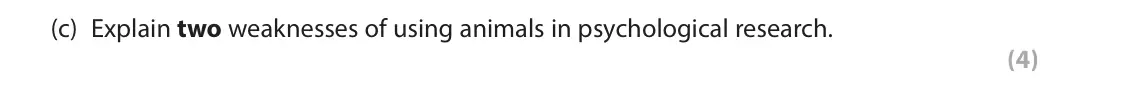 June 2016 AS Paper 2, question 5(c): Explain two weaknesses of using animals in psychological research. (4) 5 Zaid conducted an animal study investigating the influence of different schedules of re