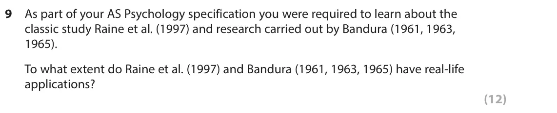June 2017 AS Paper 2, question 9: As part of your AS Psychology specification you were required to learn about the classic study Raine et al. (1997) and research carried out by Bandura (1961, 19