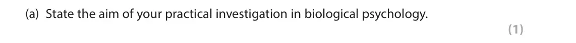June 2023 AS Paper 2, question 3(a): State the aim of your practical investigation in biological psychology. (1) 3 You were required to carry out a practical investigation in biological psychology.