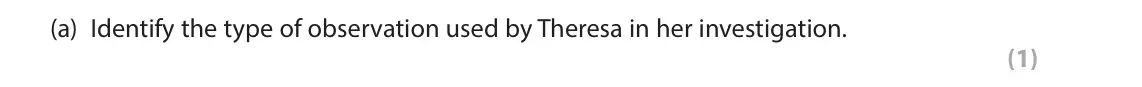 June 2024 AS Paper 2, question 8(a): Identify the type of observation used by Theresa in her investigation. (1) 8 Theresa wanted to investigate children’s colour preferences. She placed green and o