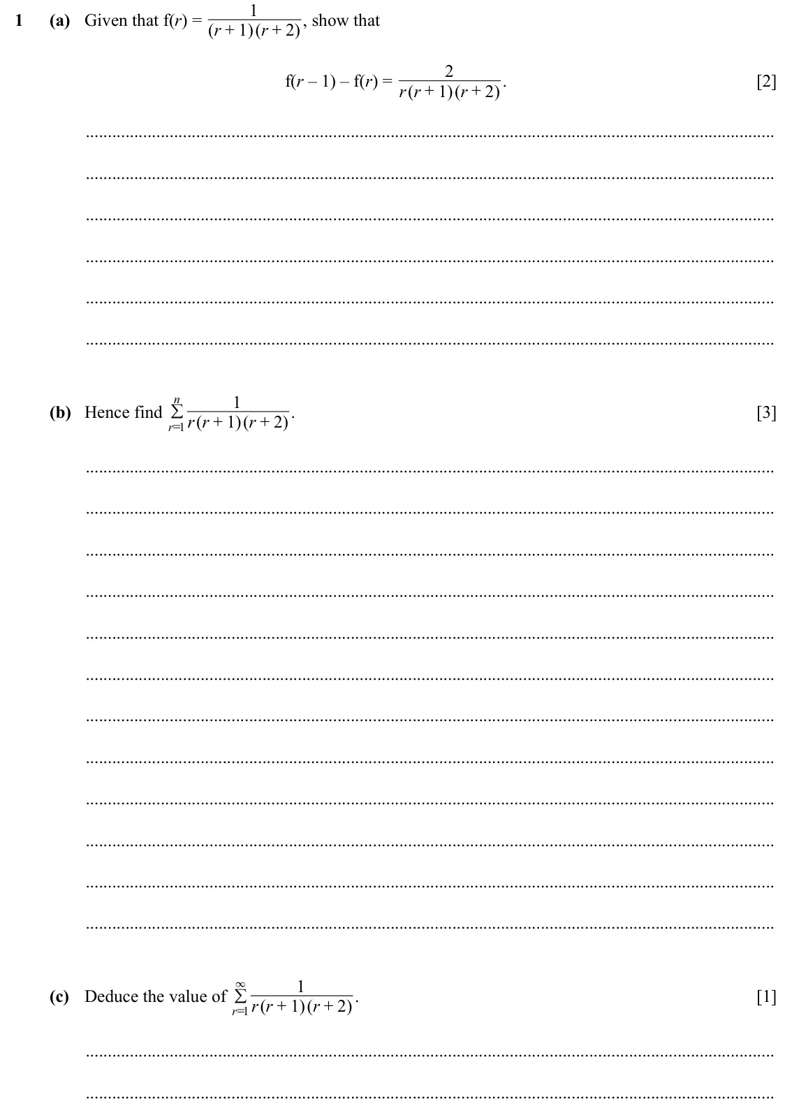 Specimen Paper 1, question 1: 1 (a) Given that f(r) = ( , show that r 1 )( r 2 ) + + 2 f(r – 1) – f(r) = ( . [2] r r 1 )( r 2 ) + + n 1 (b) Hence find / . [3] r r ( 1 )( r 2 ) + + r = 1 1 3 