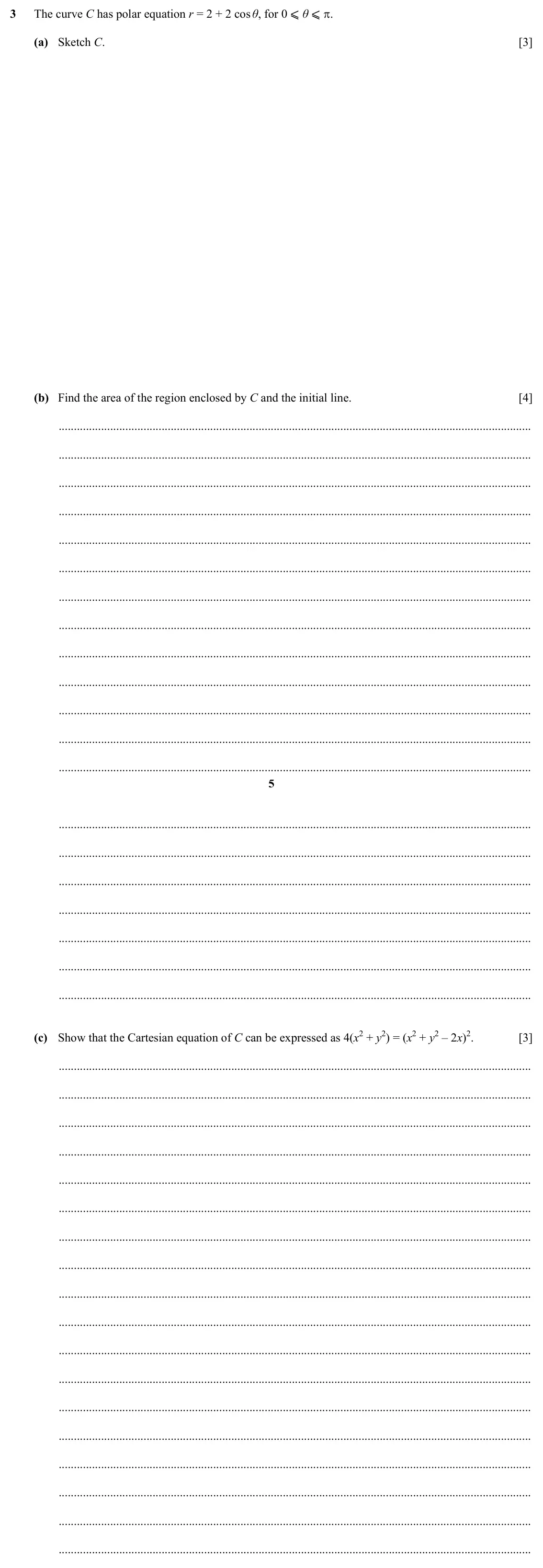 Specimen Paper 1, question 3: The curve C has polar equation r = 2 + 2 cos θ, for 0 ⩽ θ ⩽ π. 3 (a) Sketch C. [3] (b) Find the area of the region enclosed by C and the initial line. [4] 5 (c)