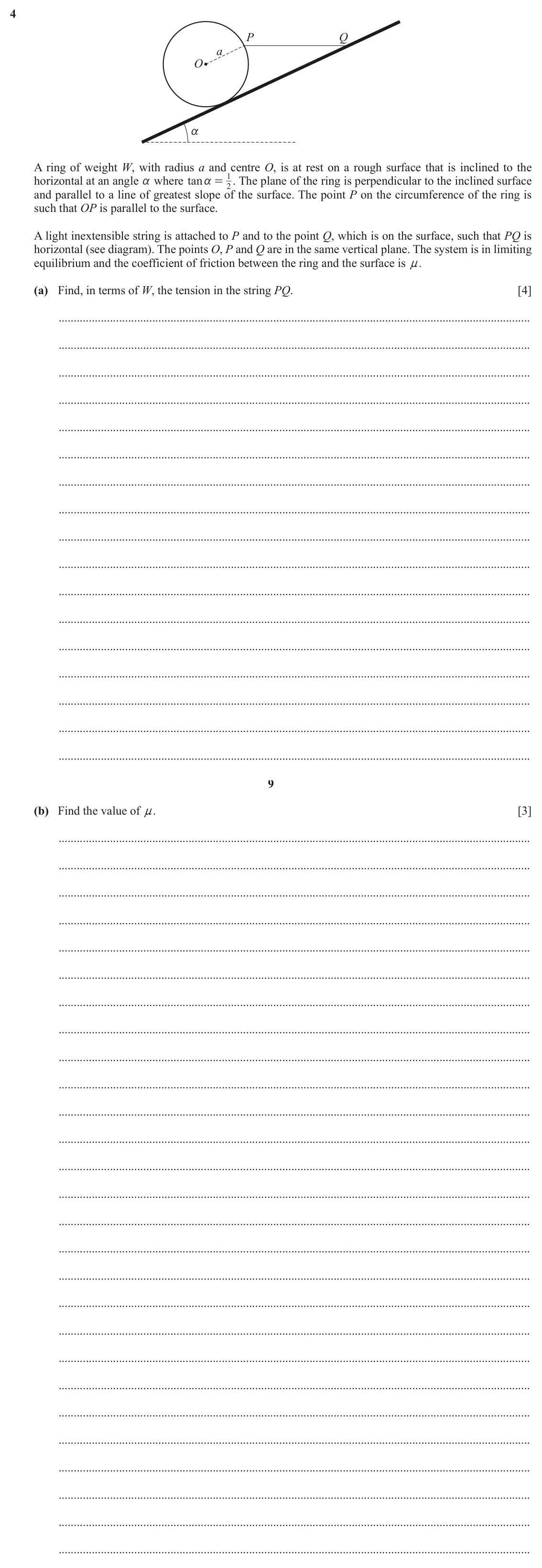 June 2024 Paper 3, question 4: P Q a O a A ring of weight W, with radius a and centre O, is at rest on a rough surface that is inclined to the horizontal at an angle a where tan 1 . The plane
