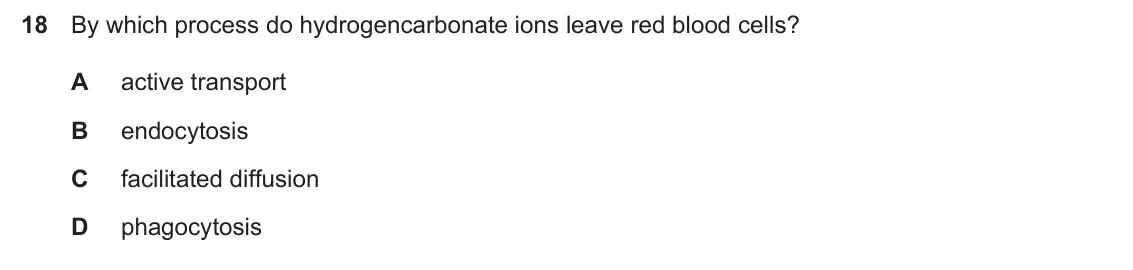 Specimen Paper 1, question 18: By which process do hydrogencarbonate ions leave red blood cells? A active transport B endocytosis C facilitated diffusion D phagocytosis