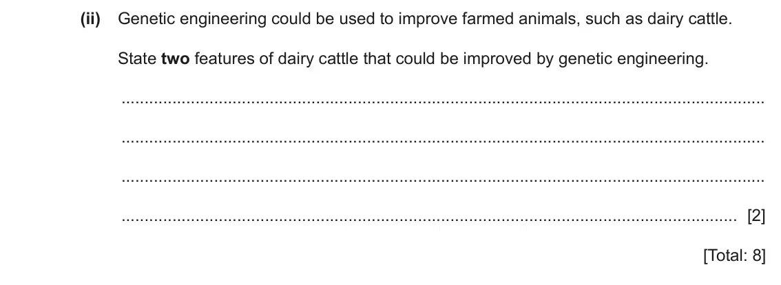 June 2024 Paper 4, question 7(b)(ii): Genetic engineering could be used to improve farmed animals, such as dairy cattle. State two features of dairy cattle that could be improved by genetic engineer