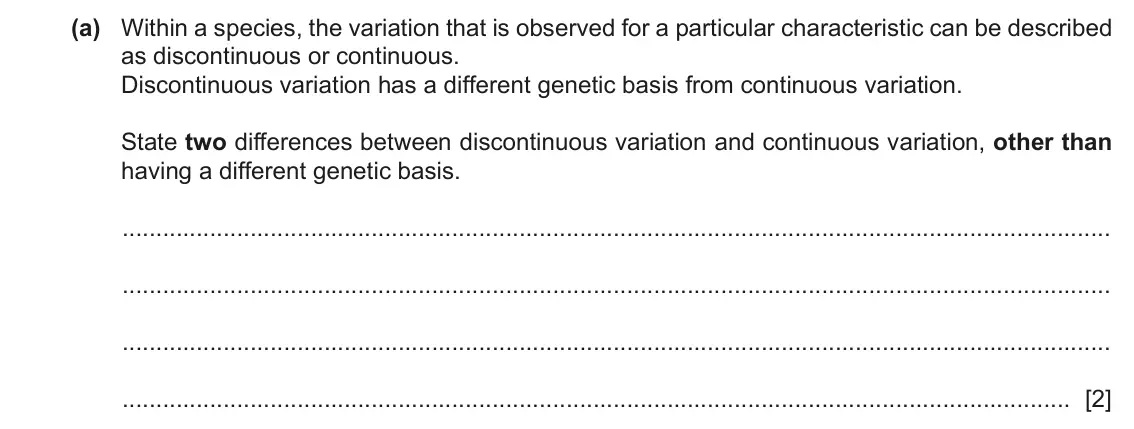June 2024 Paper 4, question 9(a): Within a species, the variation that is observed for a particular characteristic can be described as discontinuous or continuous. Discontinuous variation has a