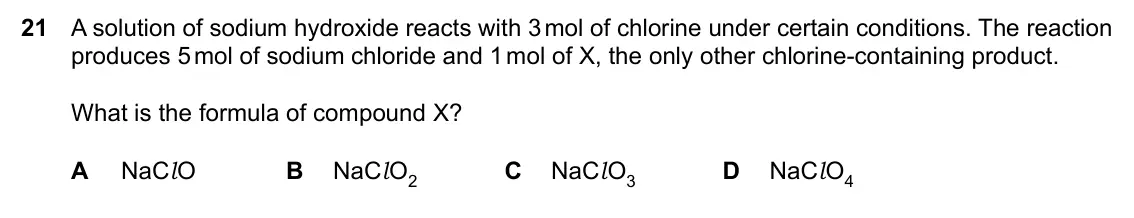 Specimen Paper 1, question 21: A solution of sodium hydroxide reacts with 3 mol of chlorine under certain conditions. The reaction produces 5 mol of sodium chloride and 1 mol of X, the only o