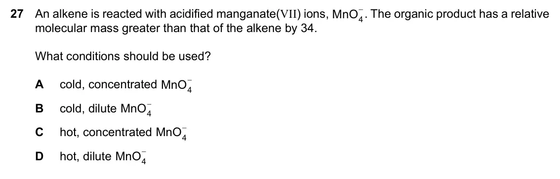 Specimen Paper 1, question 27: An alkene is reacted with acidified manganate(VII) ions, MnO4 −. The organic product has a relative molecular mass greater than that of the alkene by 34. What c