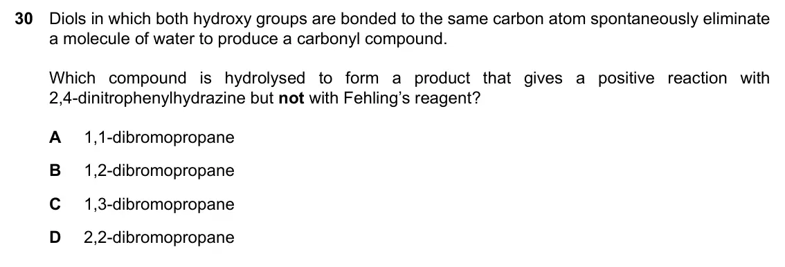 Specimen Paper 1, question 30: Diols in which both hydroxy groups are bonded to the same carbon atom spontaneously eliminate a molecule of water to produce a carbonyl compound. Which compound
