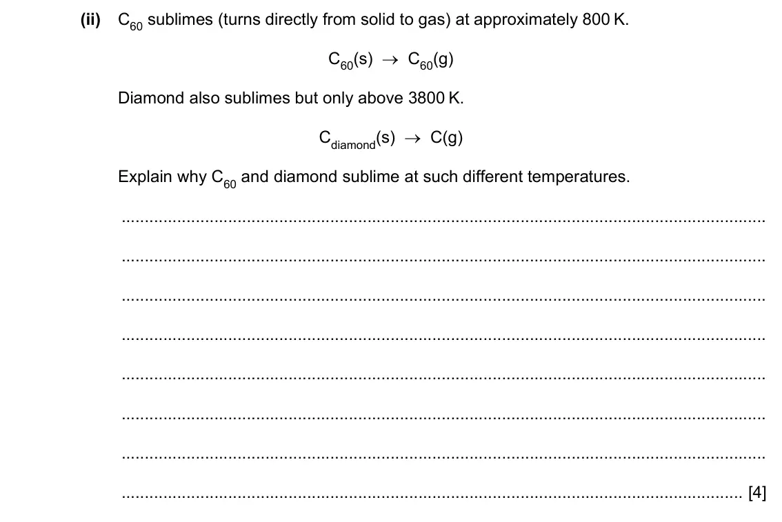 Specimen Paper 2, question 2(a)(ii): C60 sublimes (turns directly from solid to gas) at approximately 800 K. C60(s) → C60(g) Diamond also sublimes but only above 3800 K. Cdiamond(s) → C(g) Explain