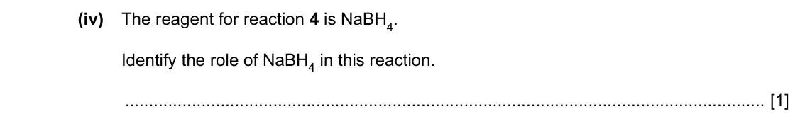 Specimen Paper 2, question 3(d)(iv): The reagent for reaction 4 is NaBH4. Identify the role of NaBH4 in this reaction. [1]