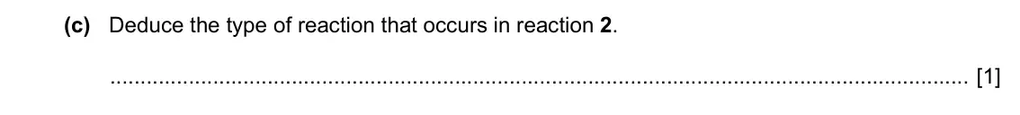Specimen Paper 2, question 4(c): Deduce the type of reaction that occurs in reaction 2. [1]