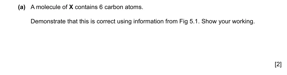 Specimen Paper 2, question 5(a): A molecule of X contains 6 carbon atoms. Demonstrate that this is correct using information from Fig 5.1. Show your working. [2]
