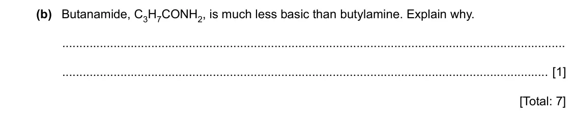 Specimen Paper 4, question 1(b): Butanamide, C3H7CONH2, is much less basic than butylamine. Explain why. [1] [Total: 7]