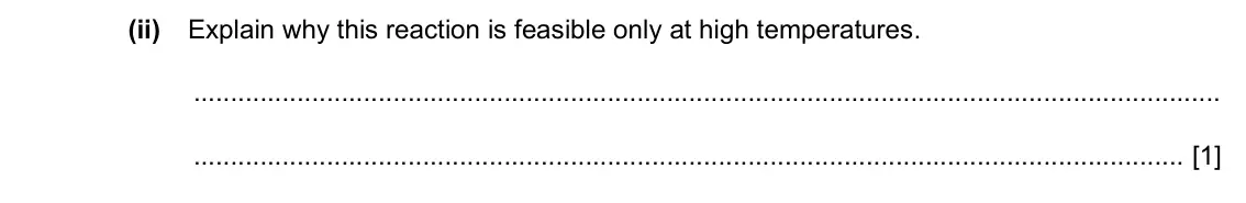 Specimen Paper 4, question 2(b)(ii): Explain why this reaction is feasible only at high temperatures. [1]