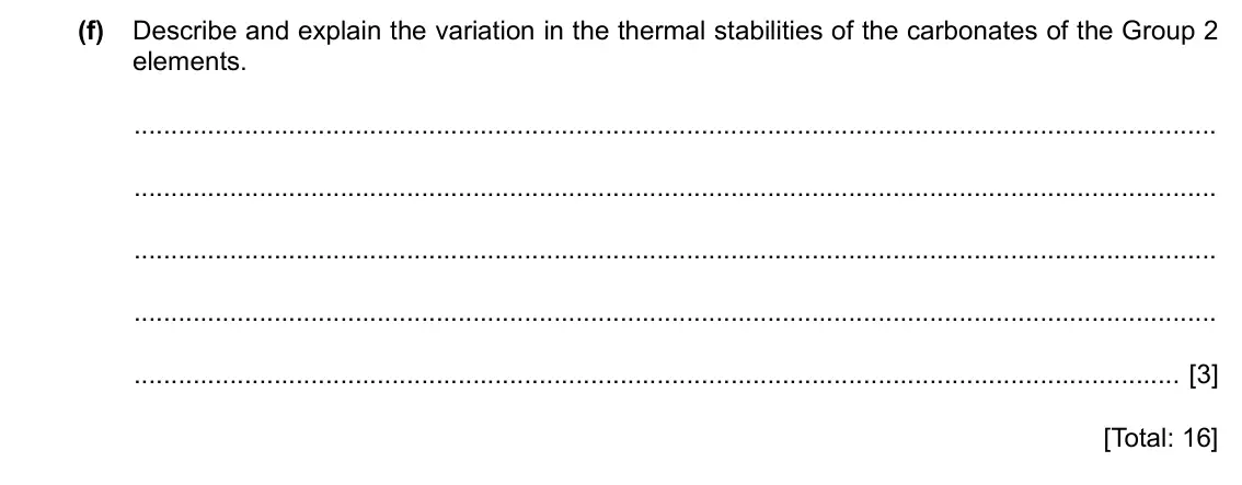 Specimen Paper 4, question 2(f): Describe and explain the variation in the thermal stabilities of the carbonates of the Group 2 elements. [3] [Total: 16]