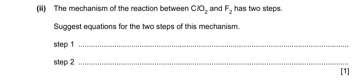 Specimen Paper 4, question 3(b)(ii): The mechanism of the reaction between Cl O2 and F2 has two steps. Suggest equations for the two steps of this mechanism. step 1 step 2 [1]
