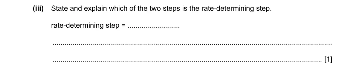 Specimen Paper 4, question 3(b)(iii): State and explain which of the two steps is the rate-determining step. rate-determining step = [1]