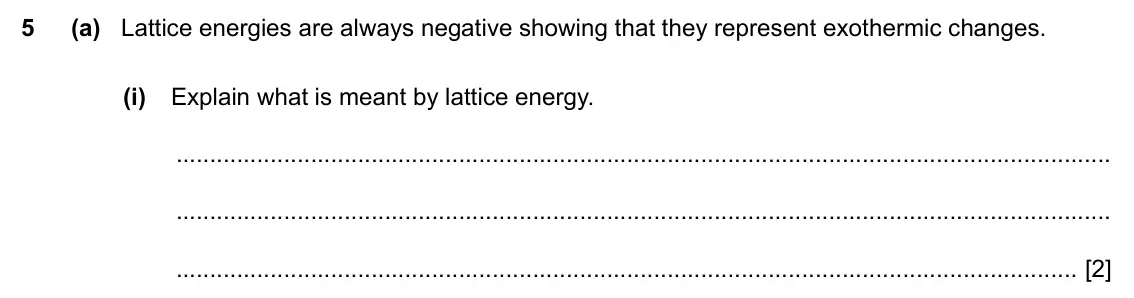 Specimen Paper 4, question 5(a)(i): Explain what is meant by lattice energy. [2]