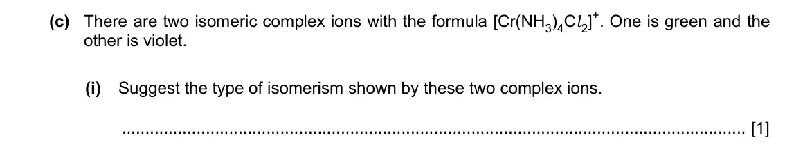 Specimen Paper 4, question 6(c)(i): Suggest the type of isomerism shown by these two complex ions. [1]