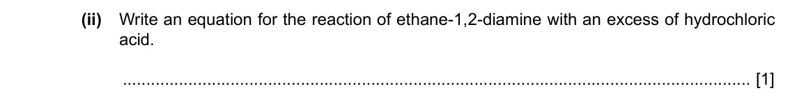 Specimen Paper 4, question 6(e)(ii): Write an equation for the reaction of ethane-1,2-diamine with an excess of hydrochloric acid. [1]