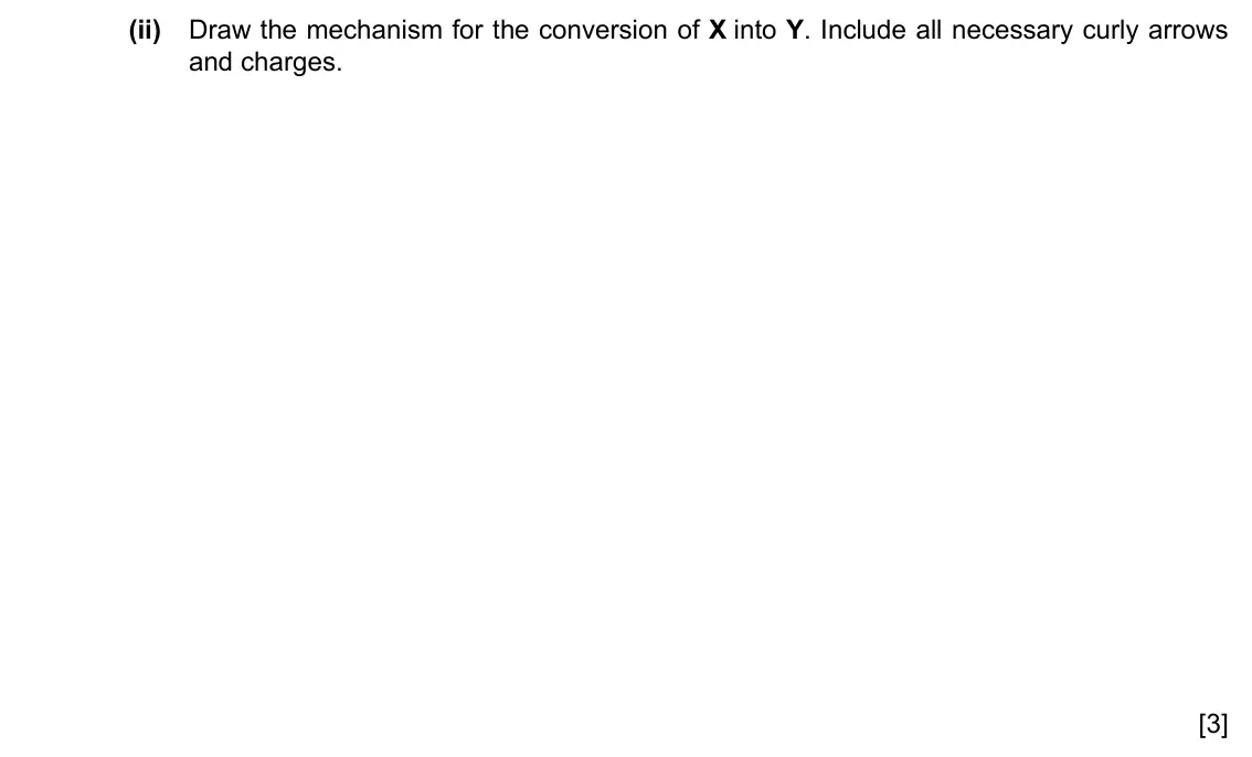 Specimen Paper 4, question 8(d)(ii): Draw the mechanism for the conversion of X into Y. Include all necessary curly arrows and charges. [3]