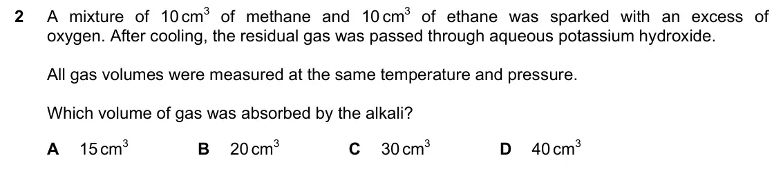 June 2024 Paper 1, question 2: A mixture of 10 cm3 of methane and 10 cm3 of ethane was sparked with an excess of oxygen. After cooling, the residual gas was passed through aqueous potassium h