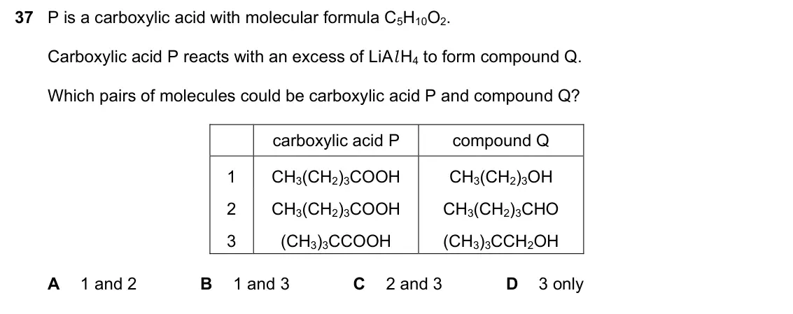 June 2024 Paper 1, question 37: P is a carboxylic acid with molecular formula C5H10O2. Carboxylic acid P reacts with an excess of LiAl H4 to form compound Q. Which pairs of molecules could be