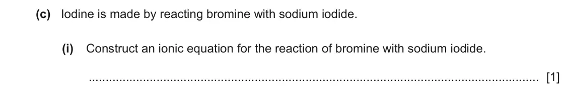 June 2024 Paper 2, question 1(c)(i): Construct an ionic equation for the reaction of bromine with sodium iodide. [1]
