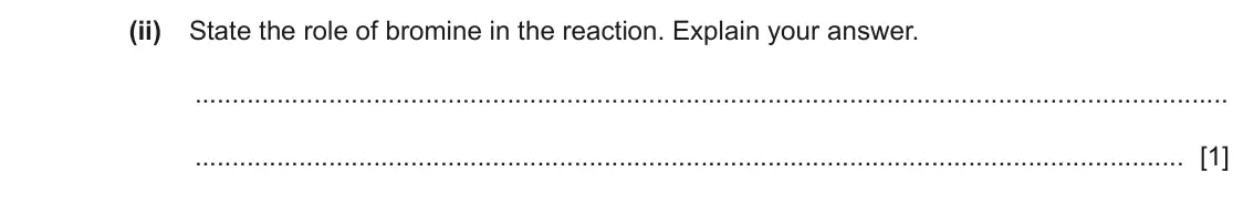 June 2024 Paper 2, question 1(c)(ii): State the role of bromine in the reaction. Explain your answer. [1]