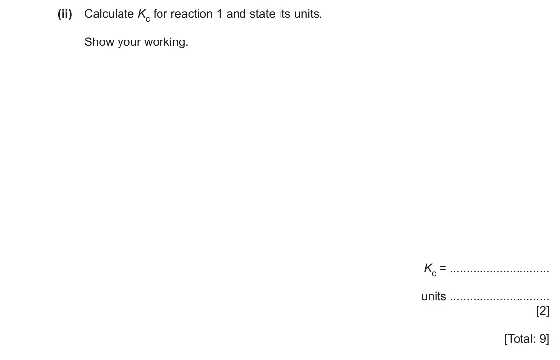 June 2024 Paper 2, question 3(c)(ii): Calculate Kc for reaction 1 and state its units. Show your working. Kc = units [2] [Total: 9]