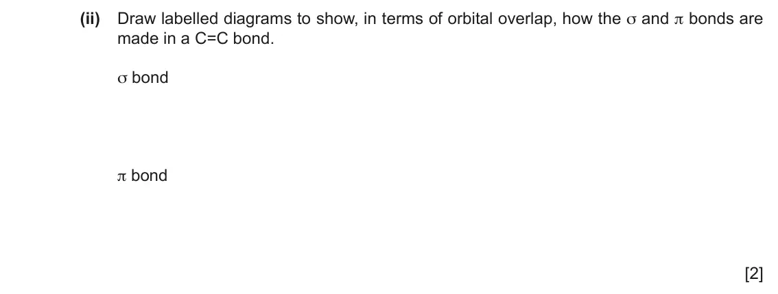 June 2024 Paper 2, question 5(b)(ii): Draw labelled diagrams to show, in terms of orbital overlap, how the σ and π bonds are made in a C=C bond. σ bond π bond [2]
