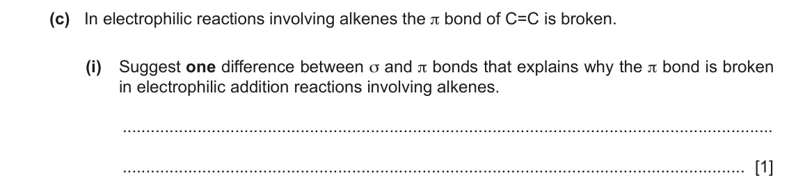 June 2024 Paper 2, question 5(c)(i): Suggest one difference between σ and π bonds that explains why the π bond is broken in electrophilic addition reactions involving alkenes. [1]