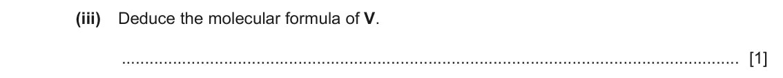 June 2024 Paper 2, question 6(a)(iii): Deduce the molecular formula of V. [1]