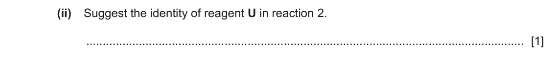 June 2024 Paper 2, question 6(b)(ii): Suggest the identity of reagent U in reaction 2. [1]