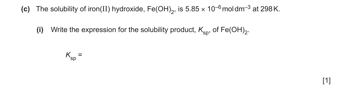 June 2024 Paper 4, question 1(c)(i): Write the expression for the solubility product, Ksp, of Fe(OH)2. Ksp = [1]