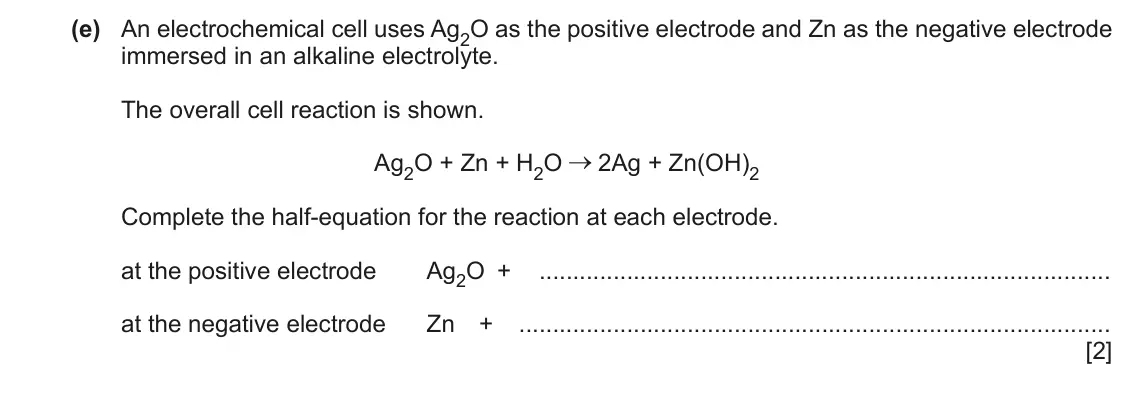June 2024 Paper 4, question 2(e): An electrochemical cell uses Ag2O as the positive electrode and Zn as the negative electrode immersed in an alkaline electrolyte. The overall cell reaction is s